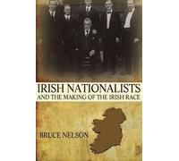 Bruce Nelson Irish Nationalists and the Making of the Irish Race (Tascabile)