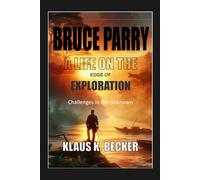 BRUCE PARRY: A LIFE ON THE EDGE OF EXPLORATION: Challenges in the Unknown