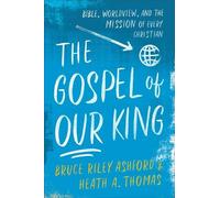 Bruce Riley Ash The Gospel of Our King - Bible, Worldview, and the M (Tascabile)