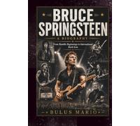 BRUCE SPRINGSTEEN A BIOGRAPHY: From Humble Beginnings to International Rock Icon