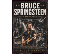 BRUCE SPRINGSTEEN A BIOGRAPHY: From Humble Beginnings to International Rock Icon