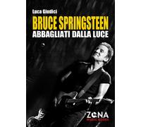 Bruce Springsteen. Abbagliati dalla luce - Giudici Luca