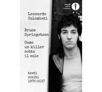 Bruce Springsteen. Come un killer sotto il sole. Testi scelti (1972-2017). Testo