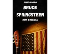 BRUCE SPRINGSTEEN: La vie, l'histoire et le mythe de Bruce Springsteen