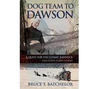 Bruce T Batchelor Dog Team to Dawson (Tascabile)
