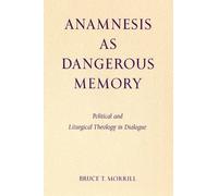 Bruce T. Morrill Anamnesis as Dangerous Memory (Tascabile)