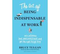 Bruce Tulgan The Art of Being Indispensable at Work (Copertina rigida)