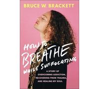 How to Breathe While Suffocating: A Story of Overcoming Addiction, Recovering from Trauma, and Healing My Soul