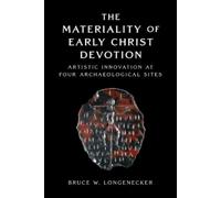 Bruce W. Longenecker The Materiality of Early Christ Devotion (Copertina rigida)