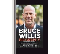 BRUCE WILLIS BIOGRAPHY: UNBREAKABLE SPIRIT From Action Legend to Living with Care, Love, and Legacy
