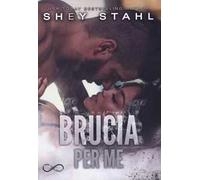 Brucia per me