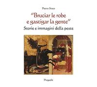 «Bruciar le robe e gastigar la gente». Storie e immagini della peste