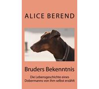 Bruders Bekenntnis: Die Lebensgeschichte eines Dobermanns von ihm selbst erzählt