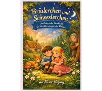 Brüderchen und Schwesterchen: Eine lehrreiche Geschichte für die Altersgruppe der Kleinen