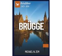 BRÜGGE REISEFÜHRER 2025-2026: Ein umfassendes Buch durch Kanäle, Kultur und kulinarische Genüsse