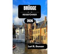 BRÜGGE REISEFÜHRER 2026: Die kulturellen Rhythmen, kulinarischen Genüsse und malerischen Wasserwege Belgiens entdecken