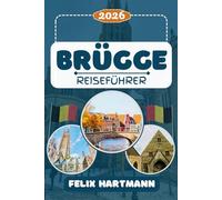 BRÜGGE REISEFÜHRER 2026: Entdecken Sie Brügge mit dem Markt Square, dem Groeningemuseum, dem Belfry of Bruges & romantischen Kanälen - mittelalterliche Gassen, Kultur, Museen & perfekte Reiserouten