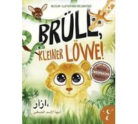 Brüll, kleiner Löwe: Zweisprachig in Deutsch und Arabisch über Identität und Selbstvertrauen