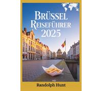 Brüssel Reiseführer 2025: Die Blaupause des smarten Entdeckers für Belgiens Hauptstadt des Charmes, der Kultur und der Schokolade