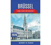 Brüssel Reiseführer 2026: Lokale Rhythmen, kluge Planung, Spaziergänge in der Nachbarschaft, Essen, Kultur und Ideen für den Alltag