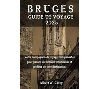 BRUGES GUIDE DE VOYAGE 2025: Votre compagnon de voyage indispensable pour passer un moment inoubliable et profiter de cette destination.