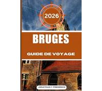 BRUGES GUIDE DE VOYAGE: Explorez des destinations incontournables, des joyaux cachés et des expériences authentiques.