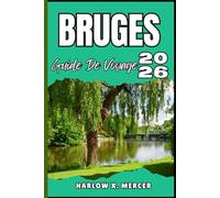 BRUGES GUIDE DE VOYAGE: Votre billet pour flâner, explorer et savourer les points forts de cette destination incontournable