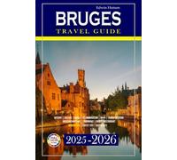 Bruges Travel Guide 2025-2026: Explore Charming Streets, Art, Culture, Food, and Hidden Gems in Belgium’s Fairytale City with Detailed Maps