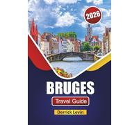 BRUGES TRAVEL GUIDE 2026: Discover Top Attractions, Hidden Gems, Canals, Local Cuisine, and Travel Tips in Belgium’s Fairytale City