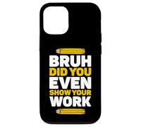 Bruh, hai almeno mostrato il tuo lavoro Math Pi Day Teachers Day? Custodia per iPhone 12/12 Pro