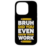 Bruh, hai almeno mostrato il tuo lavoro Math Pi Day Teachers Day? Custodia per iPhone 14 Pro