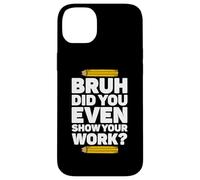 Bruh Hai anche mostrato il tuo lavoro Pi Day Matematica Teacher's Day Custodia per iPhone 14 Plus