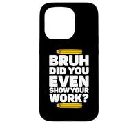 Bruh Hai anche mostrato il tuo lavoro Pi Day Matematica Teacher's Day Custodia per iPhone 15 Pro