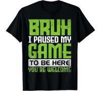 Bruh I Paused My Game To Be Here Youre Welcome Funny Gamer Gift Unisex T-Shirt Black XL
