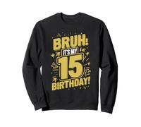 Bruh It's My 15th Birthday Happy Birthday 15 Anni Felpa