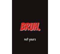 BRUH. Not Yours.: Funny Journal for Kids & Teens | Cool Minimalist School Notebook for Notes, Writing, and Doodling | Trendy Slang Attitude Journal (6x9)