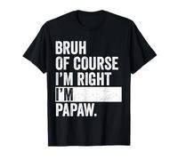 Bruh Of Course I'm Right I'm Papaw Gifts Papaw Gifts Papaw Father's Day Maglietta