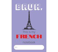 Bruh, this is my French notebook: A college-ruled notebook for your French class | 6x9 inches, 100 pages |