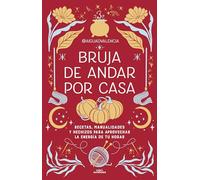 Bruja de andar por casa / There's Magic All Around Your Home: Recetas, manualidades y hechizos para aprovechar la energía de tu hogar
