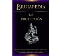 Brujapedia de protección: Rituales de protección, hechizos de protección, Protección del hogar, amuletos de protección, Hechizos con velas, hechizos con hierbas, Limpieza y purificación energética