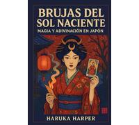 Brujas del Sol Naciente: Magia y Adivinación en Japón: Magia japonesa, tarot ukiyo-e, amuletos y rituales: el Japón invisible de la espiritualidad ancestral. Conocimiento.