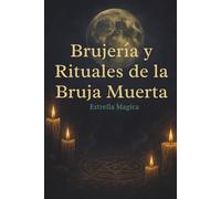 Brujería y rituales de la Bruja Muerta: Guía de hechizos, rituales y magia ancestral