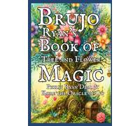 Brujo Ryan's Book of Tree and Flower Magic with Astrological and Crystal Correspondences