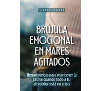 Brújula emocional en mares agitados: Herramientas para mantener la calma cuando todo a tu alrededor está en crisis