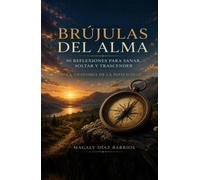 BRUJULAS DEL ALMA: 90 reflexiones para sanar, soltar y trascender la anatomía de la infelicidad.