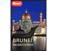 Brunei REISEFÜHRER 2026: Eine Reise durch Kultur, Natur und Harmonie