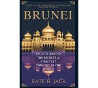 BRUNEI: Secrets Behind the Richest & Strictest Country in the World: Untold Story of a Nation Built on Oil, Luxury, and Unyielding Traditions
