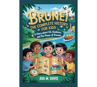 BRUNEI: The Complete History for Kids: A Story About Oil, Kindness, and the Power of Dreams