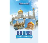 BRUNEI TRAVEL GUIDE 2026: Discover Top Attractions, Hidden Gems, Local Cuisine, Cultural Sites, and Travel Tips in Southeast Asia