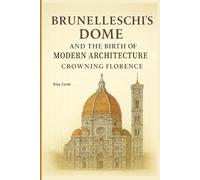Brunelleschi’s Dome and the Birth of Modern Architecture: Crowning Florence